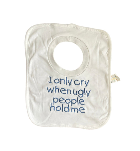 I only cry when ugly people hold me bib